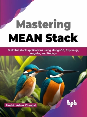 Mastering Mean Stack: Build Full Stack Applications Using Mongodb, Express.Js, Angular, and Node.Js - Chaubal, Pinakin Ashok