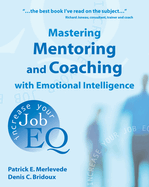 Mastering Mentoring and Coaching with Emotional Intelligence: Increase Your Job EQ
