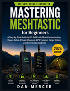 Mastering Meshtastic for Beginners: A Step-by-Step Guide to Off-Grid LoRa Mesh Communication, Device Setup, Private Channels, GPS Tracking, Range Testing, and Emergency Readiness