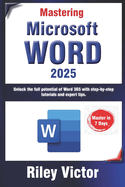 Mastering Microsoft Word 365: A Comprehensive Guide from Beginner to Advanced: Unlock the full potential of Word 365 with step-by-step tutorials and expert tips.