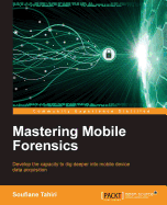 Mastering Mobile Forensics: Develop the capacity to dig deeper into mobile device data acquisition