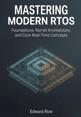 Mastering Modern RTOS: Foundations, Kernel Architecture, and Core Real-Time Concepts - Row, Edward