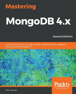 Mastering MongoDB 4.x: Expert techniques to run high-volume and fault-tolerant database solutions using MongoDB 4.x