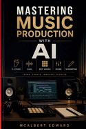 Mastering Music Production with AI: FL Studio, Suno, Beat Making, Mixing and Songwriting