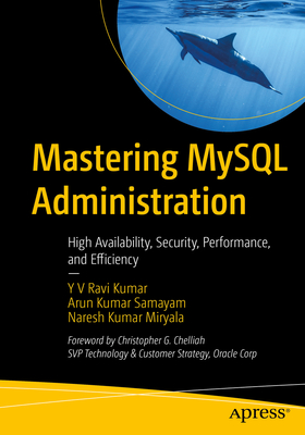 Mastering MySQL Administration: High Availability, Security, Performance, and Efficiency - Ravi Kumar, Y V, and Samayam, Arun Kumar, and Miryala, Naresh Kumar
