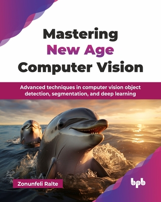 Mastering New Age Computer Vision: Advanced techniques in computer vision object detection, segmentation, and deep learning (English Edition) - Ralte, Zonunfeli