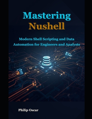 Mastering Nushell: Modern Shell Scripting and Data Automation for Engineers and Analysts - Oscar, Philip