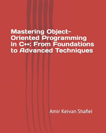 Mastering Object-Oriented Programming in C++: From Foundations to Advanced Techniques