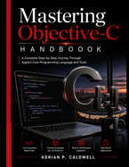 Mastering Objective-C Handbook: A Complete Step-by-Step Journey Through Apple's Core Programming Language and Tools