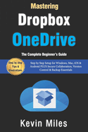Mastering OneDrive & Dropbox: The Complete Beginner's Guide to Cloud Storage, Syncing & File Sharing: Step by Step Setup for Windows, Mac, iOS & Android PLUS Secure Collaboration, Version Control