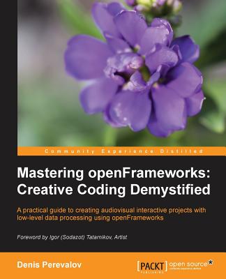 Mastering openFrameworks: Creative Coding Demystified - Perevalov, Denis