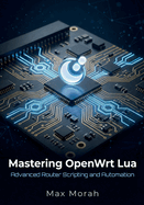Mastering OpenWrt Lua: Advanced Router Scripting and Automation