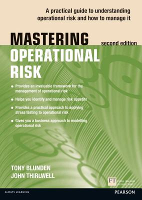 Mastering Operational Risk: A Practical Guide to Understanding Operational Risk and How to Manage It - Blunden, Tony, and Thirlwell, John