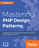 Mastering PHP Design Patterns: Develop robust and reusable code using a multitude of design patterns for PHP 7