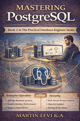 Mastering PostgreSQL: Advanced Relational Design, Performance, and Real-World Engineering - Levi K a, Martin