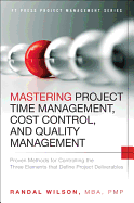 Mastering Project Time Management, Cost Control, and Quality Management: Proven Methods for Controlling the Three Elements That Define Project Deliverables