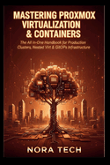 Mastering Proxmox Virtualization & Containers: The All-in-One Handbook for Production Clusters, Nested Virt & GitOps Infrastructure