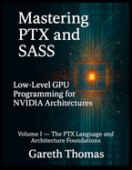 Mastering PTX and SASS: Volume I - The PTX Language and Architecture Foundations
