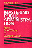 Mastering Public Administration: From Max Weber to Dwight Waldo