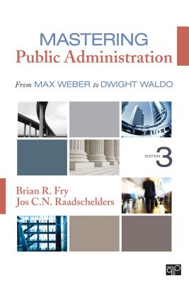 Mastering Public Administration: From Max Weber to Dwight Waldo - Fry, Brian R, and Raadschelders, Jos C N