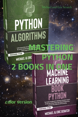 MASTERING PYTHON 2 BOOKS IN ONE (color version): Algorithms and Machine Learning - Scratch, Michael And Eric