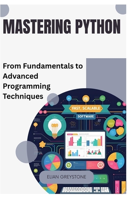 Mastering Python: From Fundamentals to Advanced Programming Techniques - Greystone, Elian