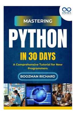 Mastering Python in 30 Day: A Comprehensive Tutorial for New Programmers - Richard, Boozman