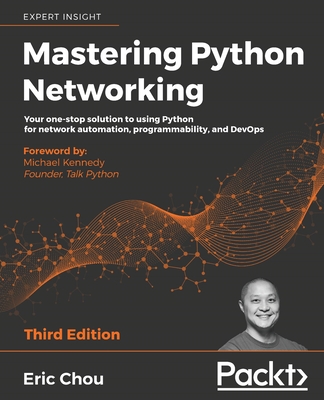 Mastering Python Networking: Your one-stop solution to using Python for network automation, programmability, and DevOps - Chou, Eric