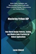 Mastering Python OOP: Real-World Design Patterns, Testing, and Modern Code Practices for Robust Applications