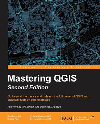 Mastering QGIS - - GISP, Kurt Menke,, and GISP, Dr. Richard Smith Jr.,, and Pirelli, Dr. Luigi