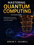 Mastering Quantum Computing Handbook: Mathematical Foundations for Quantum Programming and Linear Algebra