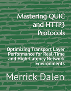 Mastering QUIC and HTTP3 Protocols: Optimizing Transport Layer Performance for Real-Time and High-Latency Network Environments