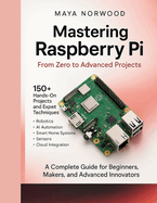 Mastering Raspberry Pi: From Zero to Advanced Projects