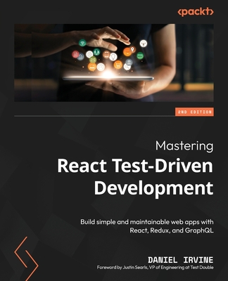 Mastering React Test-Driven Development: Build simple and maintainable web apps with React, Redux, and GraphQL - 