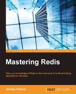 Mastering Redis: Take your knowledge of Redis to the next level to build enthralling applications with ease