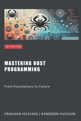 Mastering Rust Programming: From Foundations to Future - Hussain, Kameron, and Hussain, Frahaan