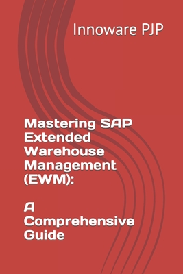 Mastering SAP Extended Warehouse Management (EWM): A Comprehensive Guide - Pjp, Innoware