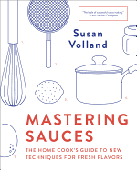 Mastering Sauces: The Home Cook's Guide to New Techniques for Fresh Flavors