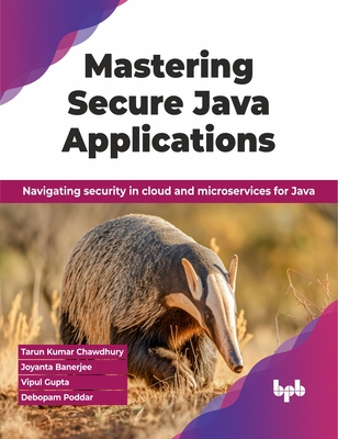 Mastering Secure Java Applications: Navigating security in cloud and microservices for Java (English Edition) - Banerjee, Joyanta, and Poddar, Debopam, and Gupta, Vipul