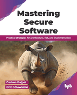 Mastering Secure Software: Practical strategies for architecture, risk, and implementation (English Edition)