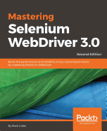 Mastering Selenium WebDriver 3.0: Boost the performance and reliability of your automated checks by mastering Selenium WebDriver, 2nd Edition