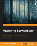 Mastering ServiceStack: Utilize ServiceStack as the rock solid foundation of your distributed system