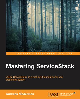 Mastering ServiceStack: Utilize ServiceStack as the rock solid foundation of your distributed system - Niedermair, Andreas