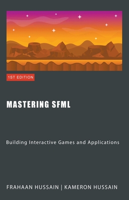 Mastering SFML: Building Interactive Games and Applications - Hussain, Kameron, and Hussain, Frahaan
