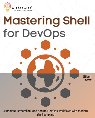Mastering Shell for DevOps: Automate, streamline, and secure DevOps workflows with modern shell scripting - Stew, Gilbert
