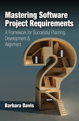 Mastering Software Project Requirements: A Framework for Successful Planning, Development & Alignment - Davis, Barbara