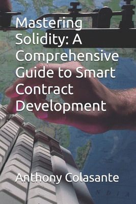 Mastering Solidity: A Comprehensive Guide to Smart Contract Development - Colasante, Anthony