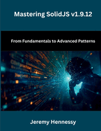 Mastering SolidJS v1.9.12: From Fundamentals to Advanced Patterns