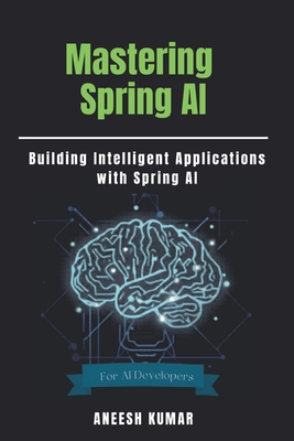 Mastering Spring AI: Building Intelligent Applications with Spring AI - Kumar, Aneesh
