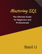Mastering SQL: The Ultimate Guide for Beginners and Professionals